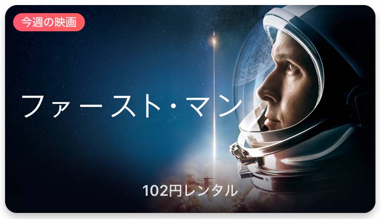 【レンタル102円】iTunes Store、「今週の映画」として「ファースト・マン」をピックアップ
